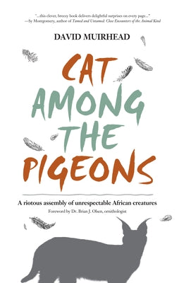 Cat Among the Pigeons: A Riotous Assembly of Unrespectable African Creatures by Muirhead, David