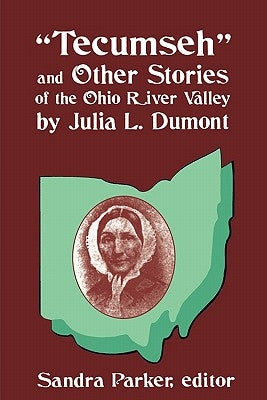 "Tecumseh" and Other Stories of the Ohio River Valley by Julia L. Dumont: Of The Ohio River Valley by Parker, Sandra