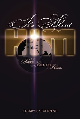 It's about Him: Where Listening Leads by Schoening, Sherry L.
