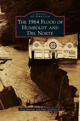 1964 Flood of Humboldt and del Norte by Rumney, Greg