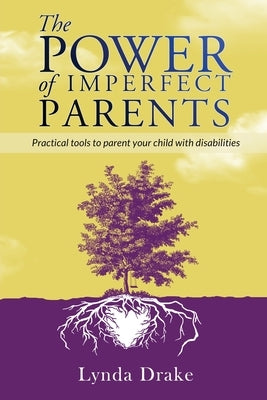 The Power of Imperfect Parents: Practical tools to parent your child with disabilities by Drake, Lynda