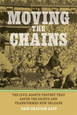 Moving the Chains: The Civil Rights Protest That Saved the Saints and Transformed New Orleans by Sapp, Erin Grayson