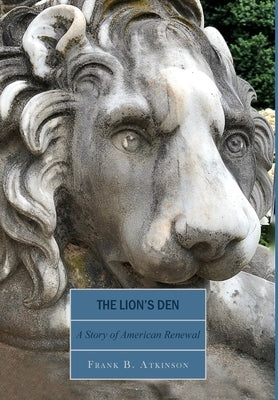 The Lion's Den: A Story of American Renewal by Atkinson, Frank B.