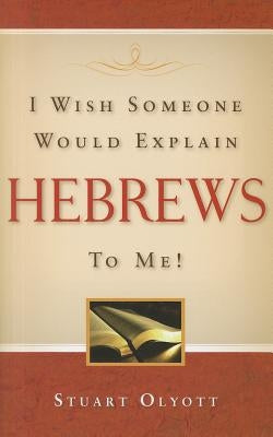 I Wish Someone Would Explain Hebrews to Me! by Olyott, Stuart
