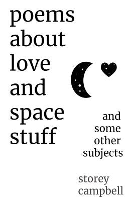 Poems About Love and Space Stuff: and some other subjects by Campbell, Storey G.