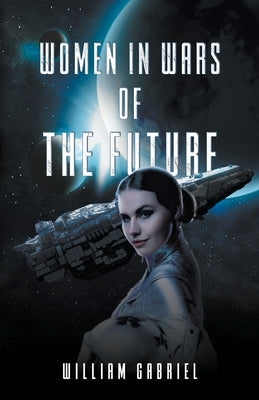 Women in Wars of the Future by Gabriel, William