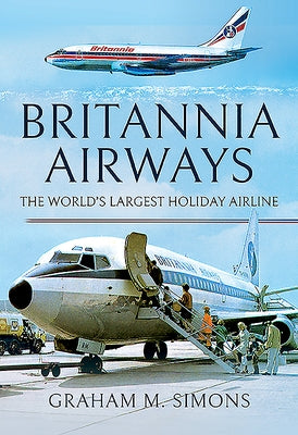Britannia Airways: The World's Largest Holiday Airline by Simons, Graham M.
