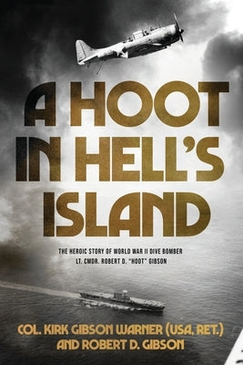 A Hoot in Hell's Island: The Heroic Story of World War II Dive Bomber Lt. Cmdr. Robert D. Hoot Gibson by (Usa, Ret ). Col Kirk