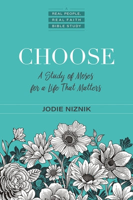 Choose: A Study of Moses for a Life That Matters by Niznik, Jodie