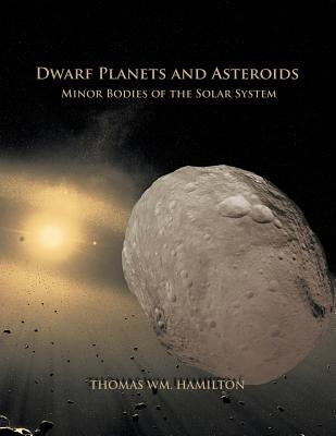 Dwarf Planets and Asteroids: Minor Bodies of the Solar System by Hamilton, Thomas Wm