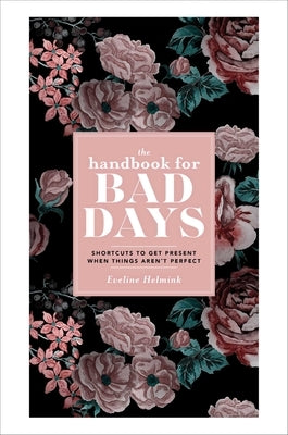 The Handbook for Bad Days: Shortcuts to Get Present When Things Aren't Perfect by Helmink, Eveline
