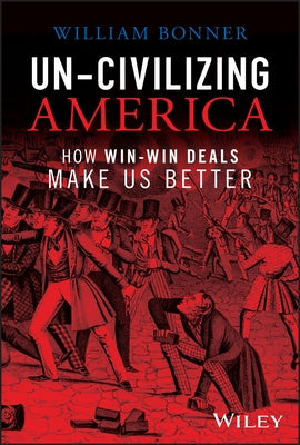 Un-Civilizing America: How Win-Lose Deals Set Us Back by Bonner, William