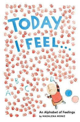 Today I Feel . . .: An Alphabet of Feelings by Moniz, Madalena