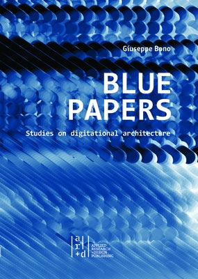 Blue Papers: Studies on Digitational Architecture by Bono, Giuseppe
