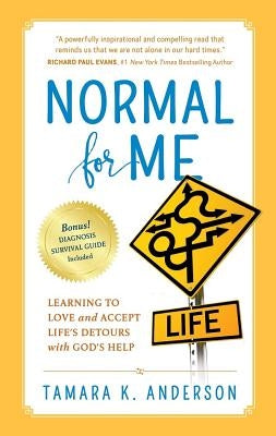 Normal For Me: Learning to Love and Accept Life's Detours with God's Help by Anderson, Tamara K.