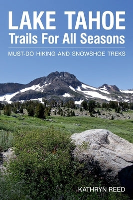 Lake Tahoe Trails For All Seasons: Must-Do Hiking and Snowshoe Treks by Reed, Kathryn
