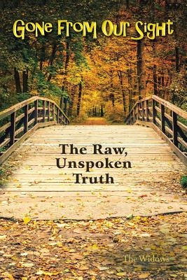 Gone from Our Sight: The Raw, Unspoken Truth by The Widows