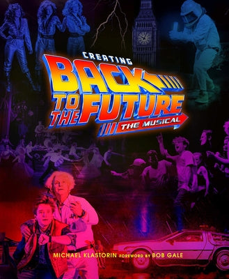 Creating Back to the Future: The Musical by Klastorin, Michael