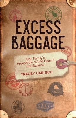 Excess Baggage: One Family's Around-The-World Search for Balance by Carisch, Tracey