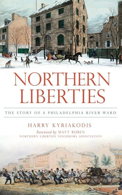 Northern Liberties: The Story of a Philadelphia River Ward by Kyriakodis, Harry