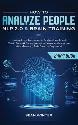 How to Analyze People: NLP 2.0 and Brain Training 2-in-1: Book Cutting-Edge Techniques to Analyze People and Retain Focus & Concentration to by Winter, Sean