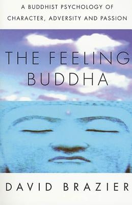 The Feeling Buddha: A Buddhist Psychology of Character, Adversity and Passion by Brazier, David