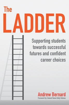 The Ladder: Supporting Students Towards Successful Futures and Confident Career Choices by Bernard, Andrew
