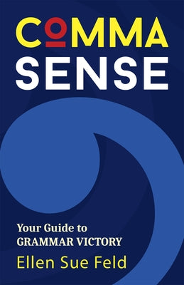 Comma Sense: Your Guide to Grammar Victory by Feld, Ellen