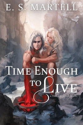 Time Enough to Live: A Time Equation Novel by Martell, Eric S.