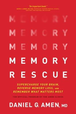 Memory Rescue: Supercharge Your Brain, Reverse Memory Loss, and Remember What Matters Most by Amen, Daniel
