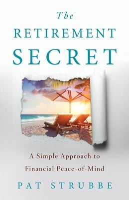The Retirement Secret: A Simple Approach to Financial Peace-of-Mind by Strubbe, Pat