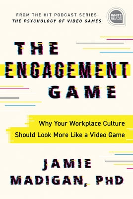 The Engagement Game: Why Your Workplace Culture Should Look More Like a Video Game by Madigan, Jamie
