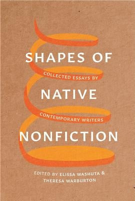 Shapes of Native Nonfiction: Collected Essays by Contemporary Writers by Washuta, Elissa