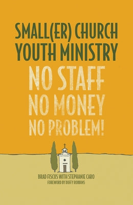 Smaller Church Youth Ministry: No Staff, No Money, No Problem! by Caro Stephanie