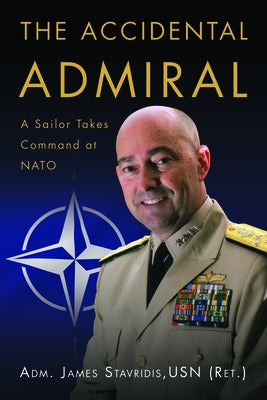 The Accidental Admiral: A Sailor Takes Command at NATO by Stavridis Usn (Ret), Adm James G.