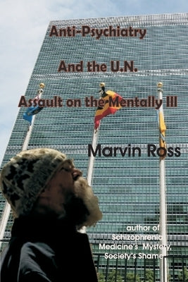Anti-Psychiatry and the UN Assault on the Mentally Ill by Ross, Marvin
