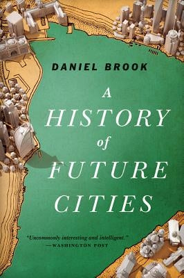 A History of Future Cities by Brook, Daniel