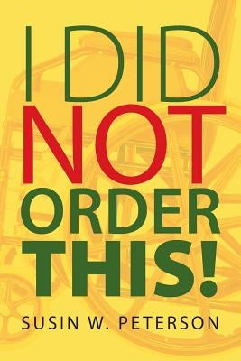 I Did Not Order This! by Peterson, Susin W.