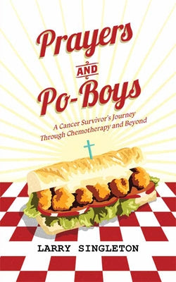 Prayers and Po-Boys: A Cancer Survivor's Journey Through Chemotherapy and Beyond by Singleton, Larry
