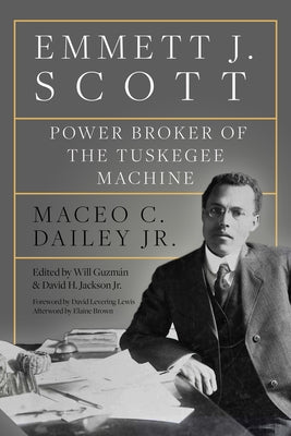 Emmett J. Scott: Power Broker of the Tuskegee Machine by Dailey, Maceo C.