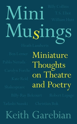 Mini Musings: Miniature Thoughts on Theatre and Poetry by Garebian, Keith
