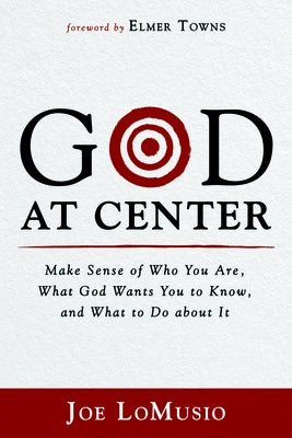 God at Center: Make Sense of Who You Are, What God Wants You to Know, and What to Do about It by Lomusio, Joe