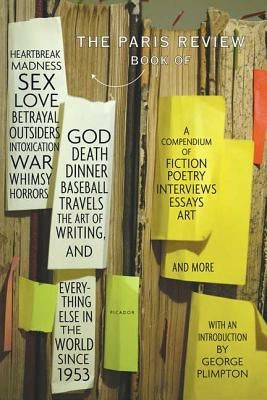 The Paris Review Book: Of Heartbreak, Madness, Sex, Love, Betrayal, Outsiders, Intoxication, War, Whimsy, Horrors, God, Death, Dinner, Baseba by Paris Review