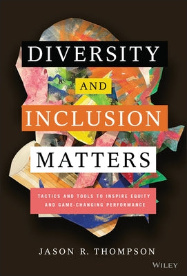 Diversity and Inclusion Matters: Tactics and Tools to Inspire Equity and Game-Changing Performance by Thompson, Jason