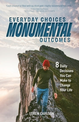 Everyday Choices, Monumental Outcomes: 8 Daily Decisions You Can Make to Change Your Life by Carlson, Loren