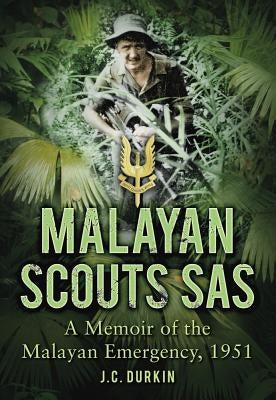 Malayan Scouts SAS: A Memoir of the Malayan Emergency, 1951 by Durkin, J. C.