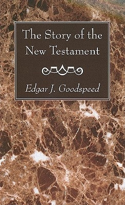 The Story of the New Testament by Goodspeed, Edgar J.