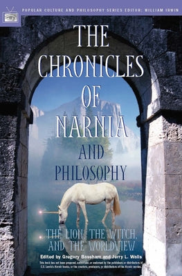 The Chronicles of Narnia and Philosophy: The Lion, the Witch, and the Worldview by Bassham, Gregory