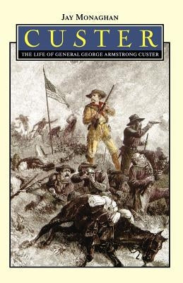 Custer: The Life of General George Armstrong Custer by Monaghan, Jay