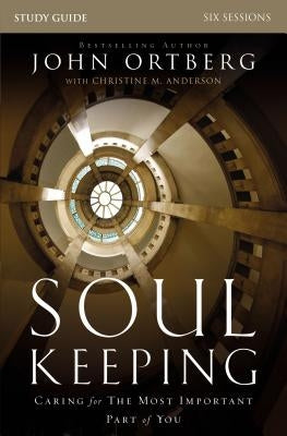 Soul Keeping Study Guide: Caring for the Most Important Part of You by Ortberg, John